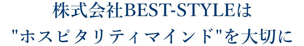 株式会社BEST-STYLEは
            ”ホスピタリティマインド”を大切に